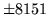 $ \pm 8151$